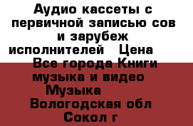 	 Аудио кассеты с первичной записью сов.и зарубеж исполнителей › Цена ­ 10 - Все города Книги, музыка и видео » Музыка, CD   . Вологодская обл.,Сокол г.